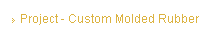 Project - Custom Molded Rubber